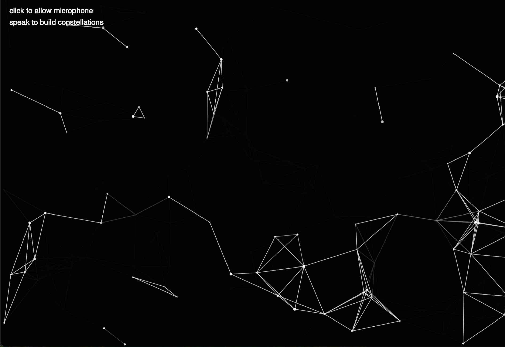 This experiment uses p5.js and p5.AudioIn() to turn microphone input into a field of temporary stars that connect into constellation-like networks. I used mic.getLevel() to read the live sound level and lerp() to smooth it so the stars appear more gradually instead of reacting too sharply. When the smoothed audio passes a small threshold, the code adds new star objects into an array, and louder sound increases how many stars are spawned at once using map() and floor(). In draw(), I compare every star to the others using dist(), and if two points are close enough, I connect them with line(). That is what creates the constellation effect. Each star is then drawn with ellipse() and slowly fades by reducing its alpha value over time until it gets removed from the array. I also used background(0, 25) to create a soft trail effect instead of fully clearing the screen each frame, mousePressed() with userStartAudio() to unlock browser microphone access, and windowResized() so the sketch stays responsive.